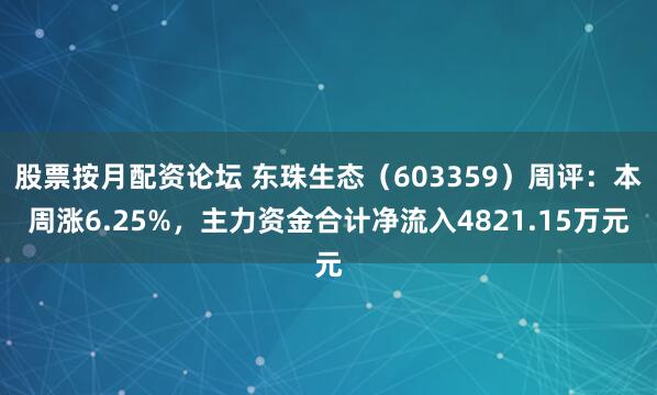 股票按月配资论坛 东珠生态（603359）周评：本周涨6.25%，主力资金合计净流入4821.15万元