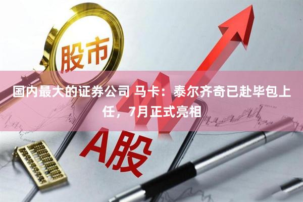 国内最大的证券公司 马卡：泰尔齐奇已赴毕包上任，7月正式亮相